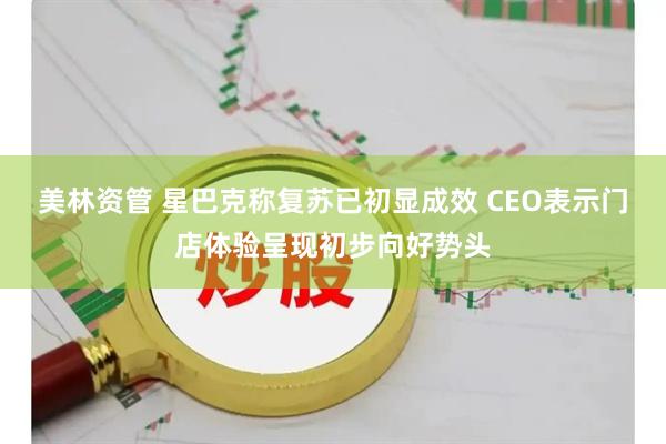 美林资管 星巴克称复苏已初显成效 CEO表示门店体验呈现初步向好势头